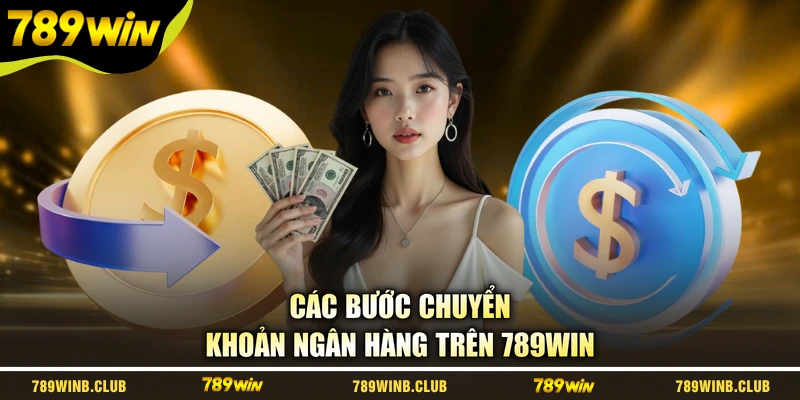 Các bước chuyển khoản ngân hàng trên 789WIN