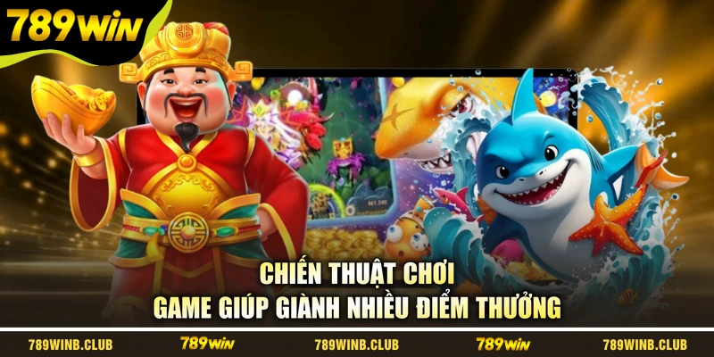 Chiến thuật chơi game giúp giành nhiều điểm thưởng