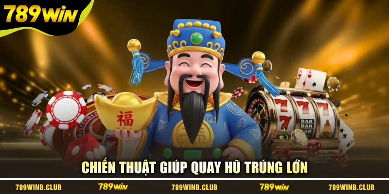 Chiến thuật giúp quay hũ trúng lớn
