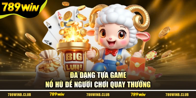 Đa dạng tựa game nổ hũ để người chơi quay thưởng