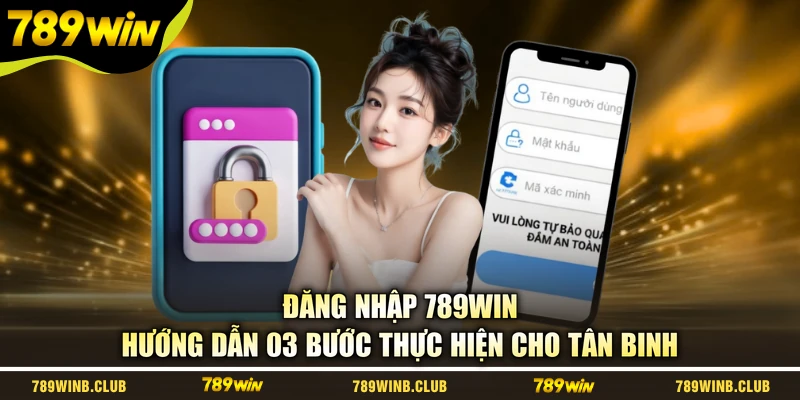 Đăng Nhập 789WIN - Hướng Dẫn 03 Bước Thực Hiện Cho Tân Binh