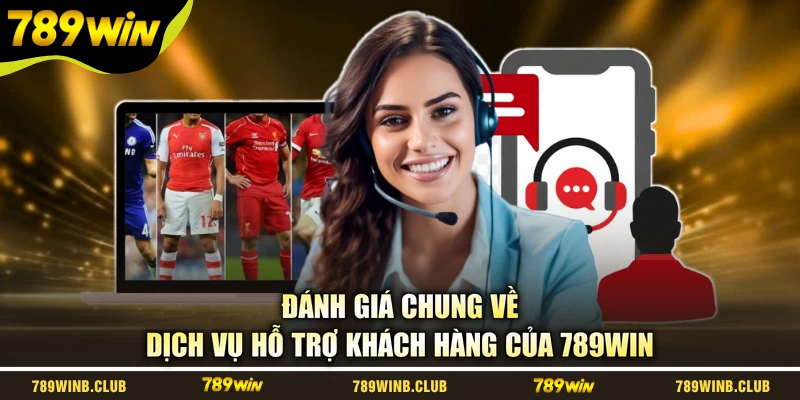Đánh giá chung về dịch vụ hỗ trợ khách hàng của 789WIN
