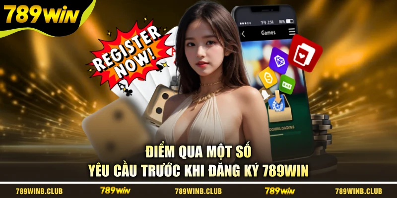 Điểm qua một số yêu cầu trước khi đăng ký 789WIN