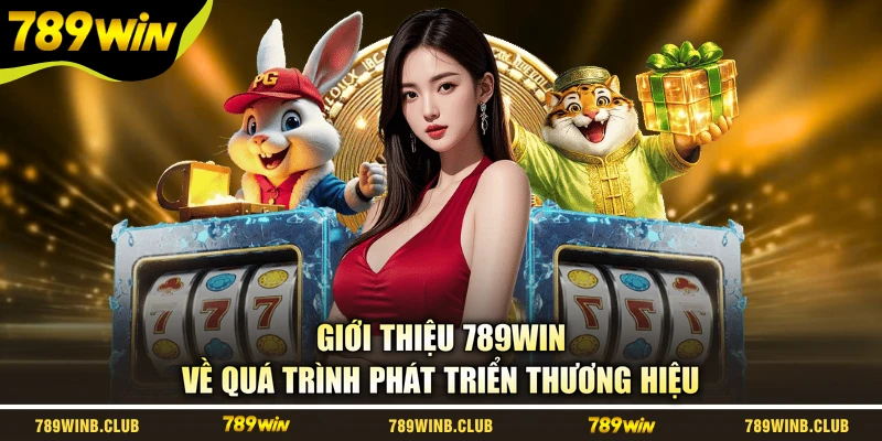 Giới thiệu 789WIN về quá trình phát triển thương hiệu