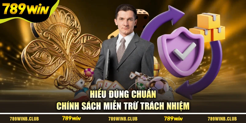 Hiểu đúng chuẩn chính sách miễn trừ trách nhiệm
