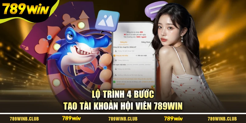 Lộ trình 4 bước tạo tài khoản hội viên 789WIN