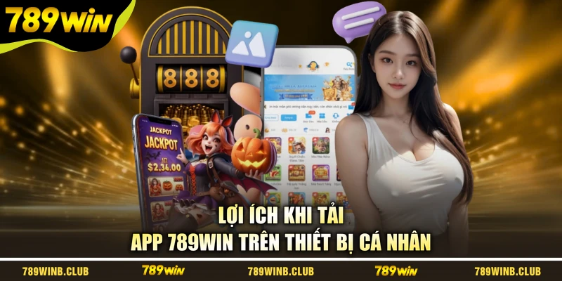 Lợi ích khi tải app 789WIN trên thiết bị cá nhân