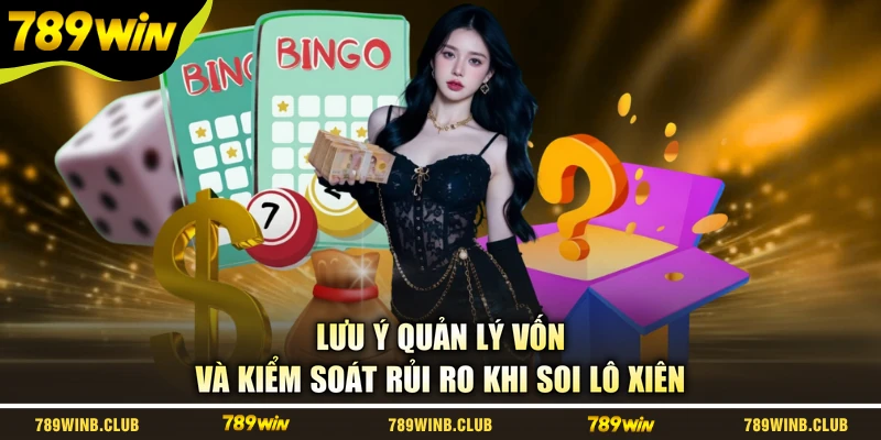 Lưu ý quản lý vốn và kiểm soát rủi ro khi soi lô xiên
