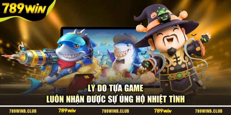 Lý do tựa game luôn nhận được sự ủng hộ nhiệt tình