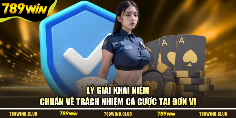 Lý giải khái niệm chuẩn về trách nhiệm cá cược tại đơn vị