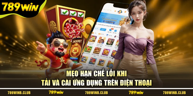 Mẹo hạn chế lỗi khi tải và cài ứng dụng trên điện thoại
