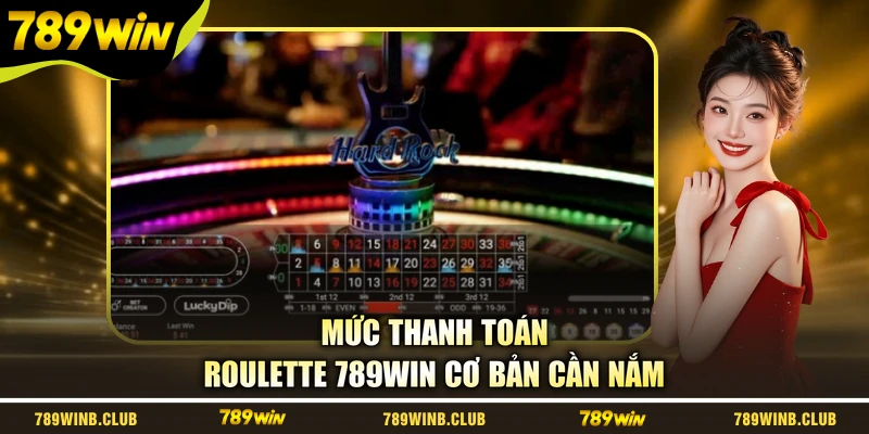 Mức thanh toán Roulette 789WIN cơ bản cần nắm