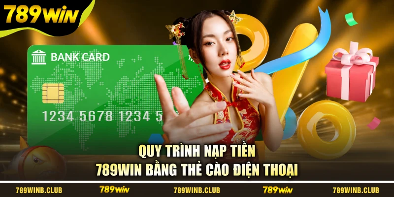 Quy trình nạp tiền 789WIN bằng thẻ cào điện thoại