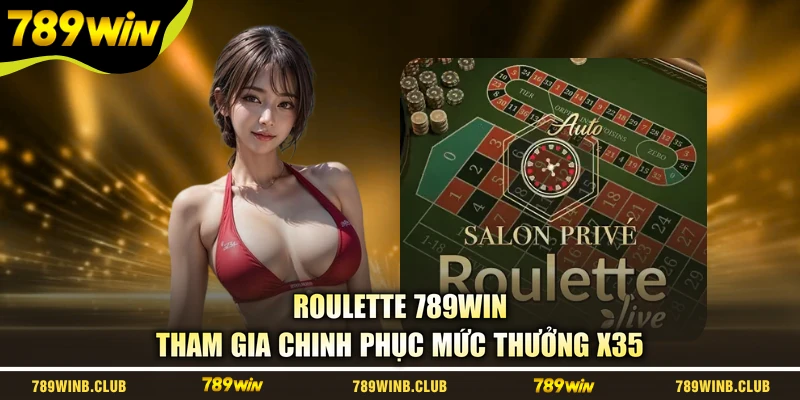 Roulette 789WIN - Tham Gia Chinh Phục Mức Thưởng X35
