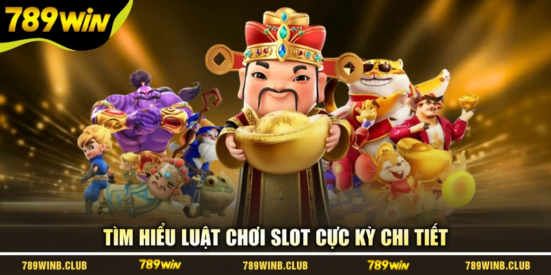 Tìm hiểu luật chơi slot cực kỳ chi tiết
